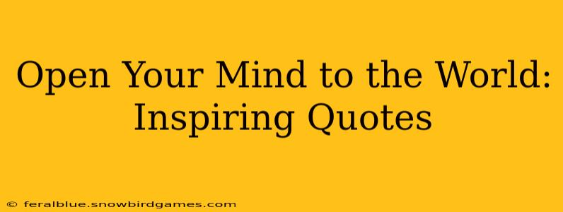 Open Your Mind to the World: Inspiring Quotes