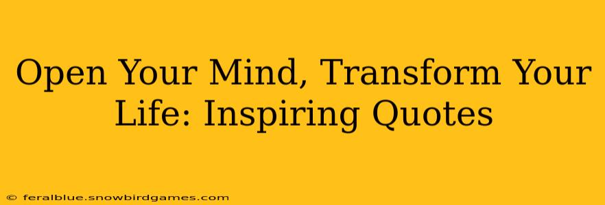 Open Your Mind, Transform Your Life: Inspiring Quotes