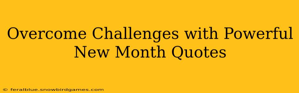 Overcome Challenges with Powerful New Month Quotes