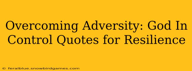 Overcoming Adversity: God In Control Quotes for Resilience