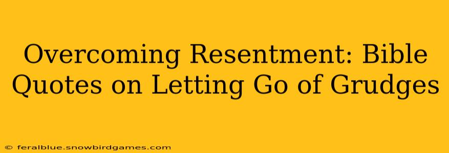 Overcoming Resentment: Bible Quotes on Letting Go of Grudges