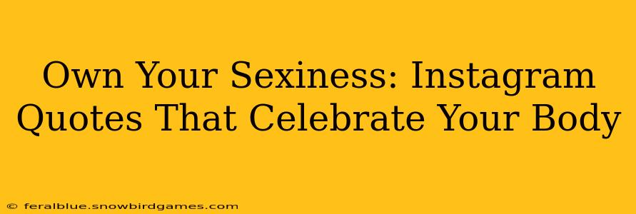 Own Your Sexiness: Instagram Quotes That Celebrate Your Body