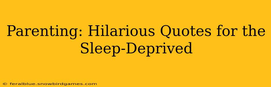 Parenting: Hilarious Quotes for the Sleep-Deprived