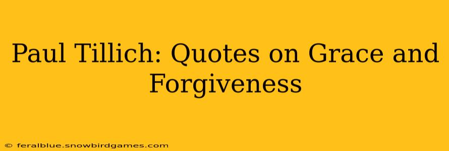 Paul Tillich: Quotes on Grace and Forgiveness