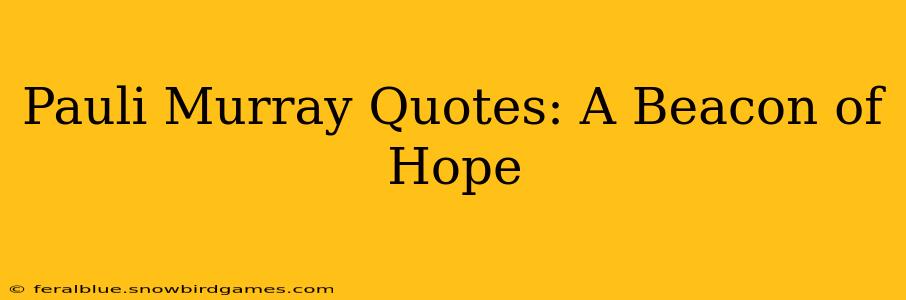 Pauli Murray Quotes: A Beacon of Hope