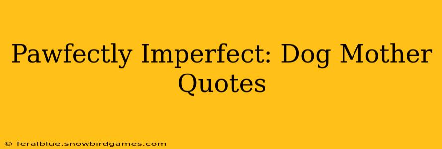 Pawfectly Imperfect: Dog Mother Quotes