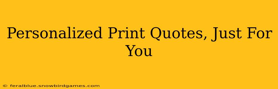 Personalized Print Quotes, Just For You