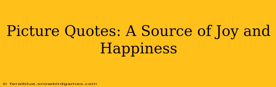 Picture Quotes: A Source of Joy and Happiness