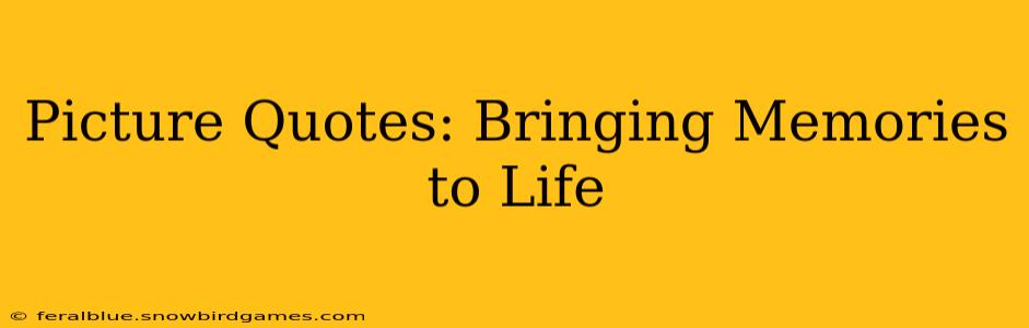 Picture Quotes: Bringing Memories to Life