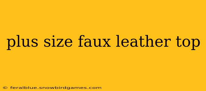 plus size faux leather top