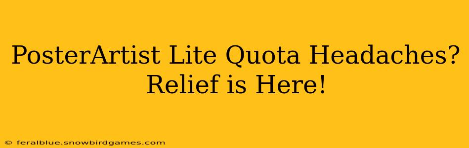 PosterArtist Lite Quota Headaches? Relief is Here!
