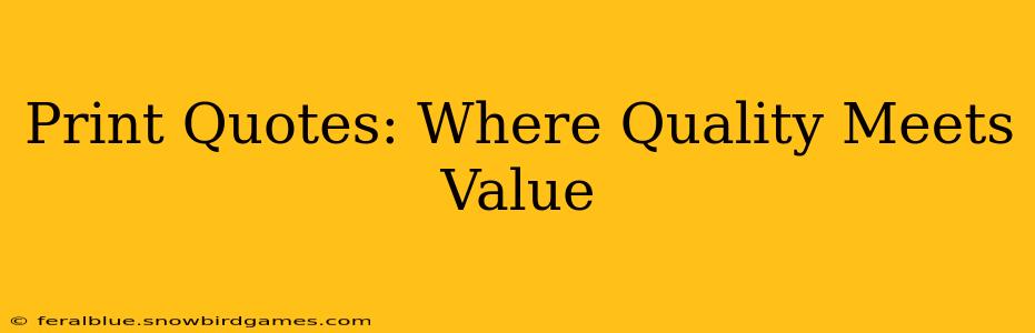 Print Quotes: Where Quality Meets Value