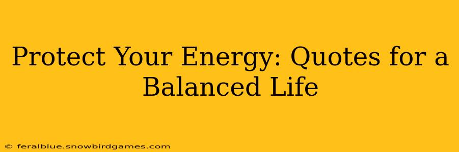 Protect Your Energy: Quotes for a Balanced Life