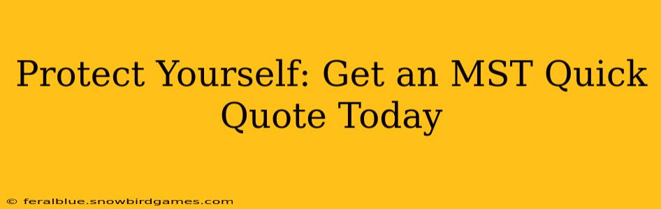 Protect Yourself: Get an MST Quick Quote Today