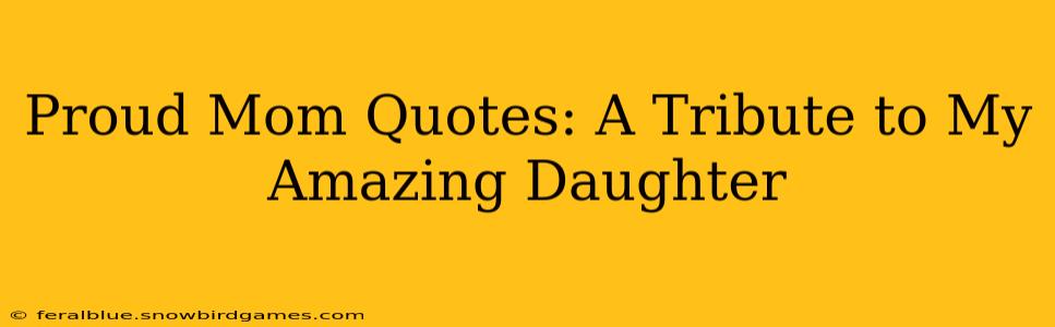 Proud Mom Quotes: A Tribute to My Amazing Daughter