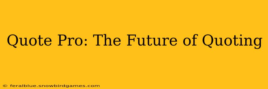 Quote Pro: The Future of Quoting