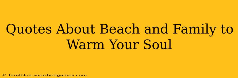 Quotes About Beach and Family to Warm Your Soul