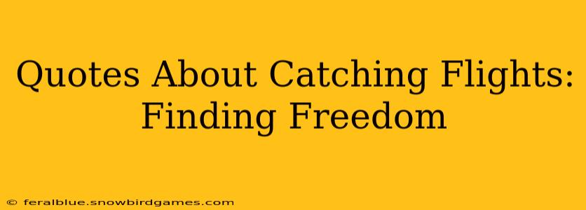 Quotes About Catching Flights: Finding Freedom