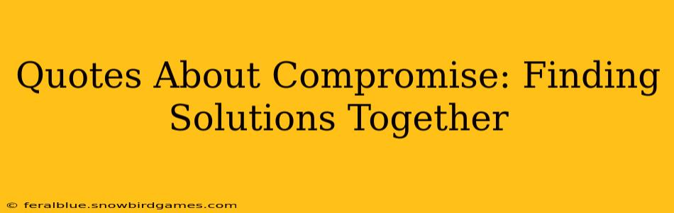 Quotes About Compromise: Finding Solutions Together