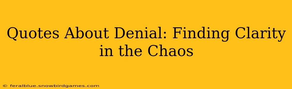 Quotes About Denial: Finding Clarity in the Chaos