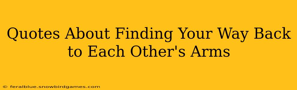 Quotes About Finding Your Way Back to Each Other's Arms