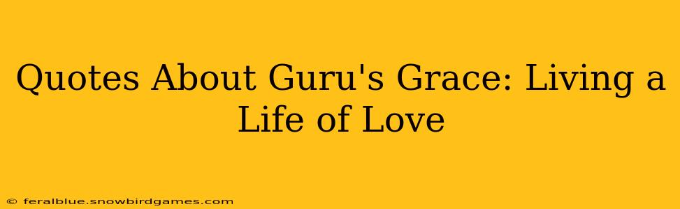 Quotes About Guru's Grace: Living a Life of Love