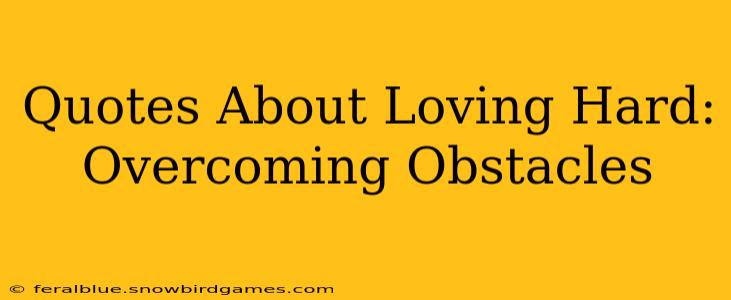 Quotes About Loving Hard: Overcoming Obstacles
