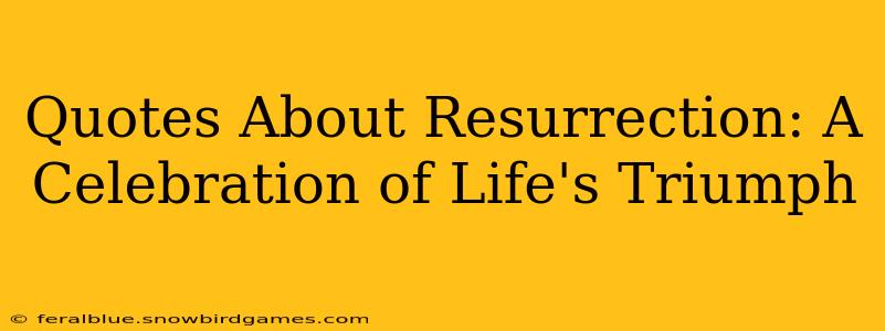 Quotes About Resurrection: A Celebration of Life's Triumph