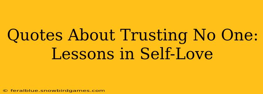 Quotes About Trusting No One: Lessons in Self-Love
