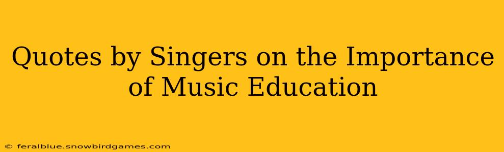 Quotes by Singers on the Importance of Music Education