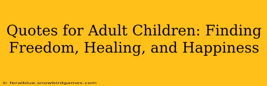 Quotes for Adult Children: Finding Freedom, Healing, and Happiness