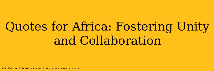Quotes for Africa: Fostering Unity and Collaboration