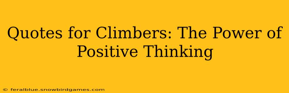 Quotes for Climbers: The Power of Positive Thinking