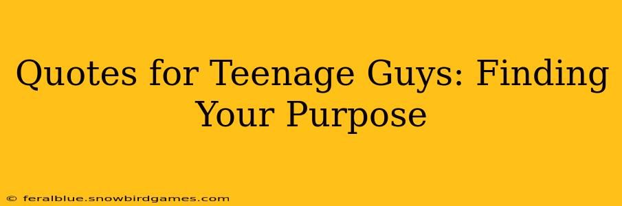 Quotes for Teenage Guys: Finding Your Purpose