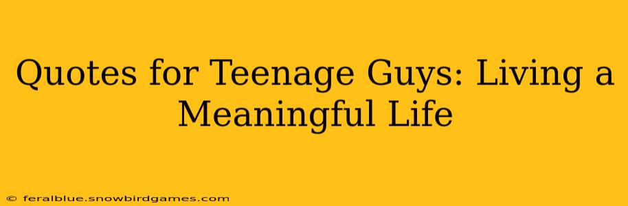 Quotes for Teenage Guys: Living a Meaningful Life