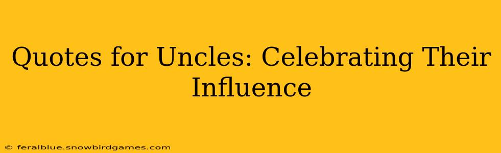 Quotes for Uncles: Celebrating Their Influence
