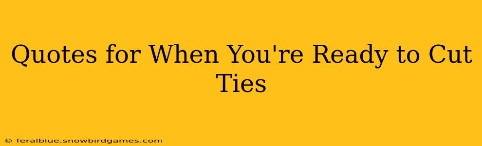 Quotes for When You're Ready to Cut Ties