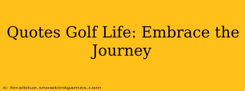 Quotes Golf Life: Embrace the Journey