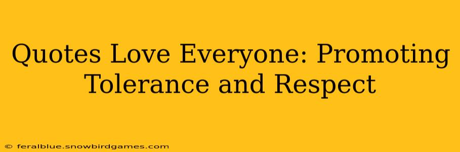Quotes Love Everyone: Promoting Tolerance and Respect