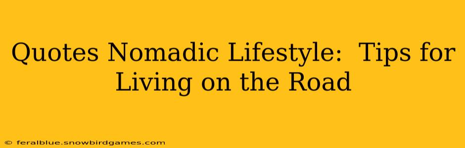 Quotes Nomadic Lifestyle:  Tips for Living on the Road
