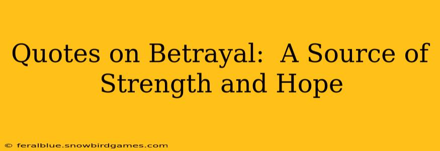 Quotes on Betrayal:  A Source of Strength and Hope