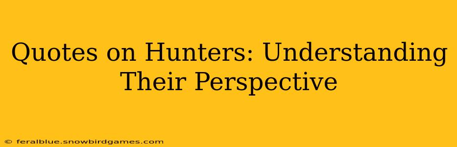 Quotes on Hunters: Understanding Their Perspective