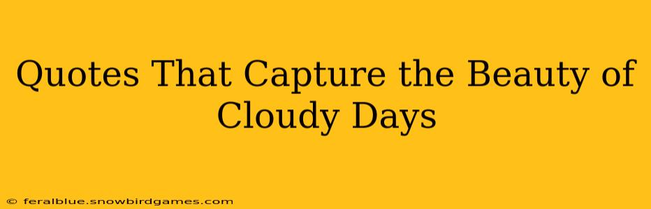 Quotes That Capture the Beauty of Cloudy Days