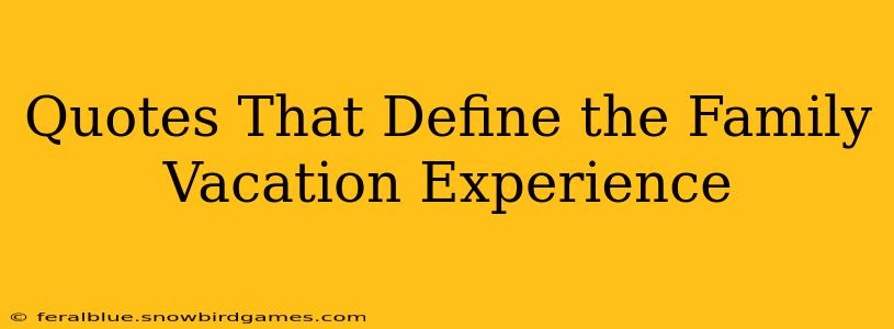 Quotes That Define the Family Vacation Experience