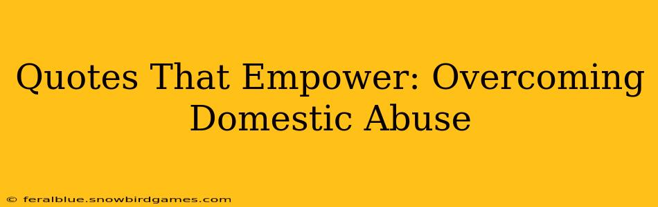 Quotes That Empower: Overcoming Domestic Abuse