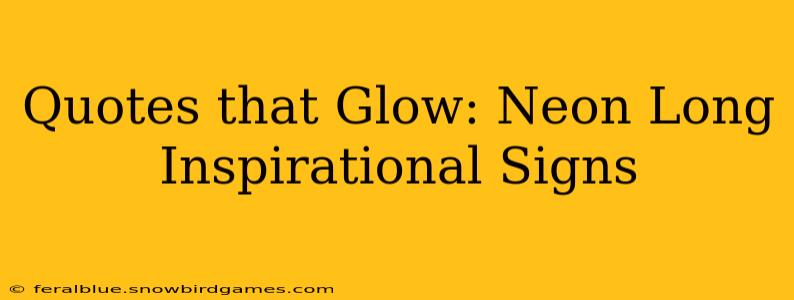 Quotes that Glow: Neon Long Inspirational Signs
