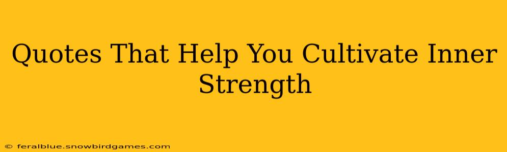 Quotes That Help You Cultivate Inner Strength