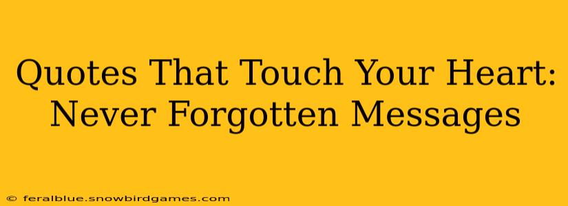 Quotes That Touch Your Heart: Never Forgotten Messages