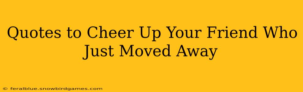 Quotes to Cheer Up Your Friend Who Just Moved Away
