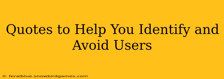 Quotes to Help You Identify and Avoid Users